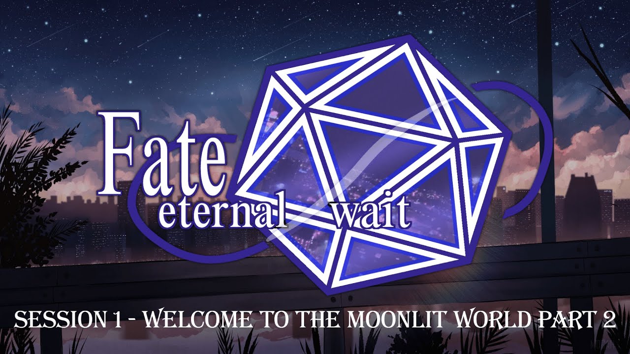 GoTA - D&D: Fate/Eternal Wait - Session 2: Welcome to the Moonlit World Part 2