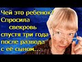 Чей это ребенок? Спросила свекровь спустя три года после развода с её сыном...