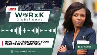 How to Future-Proof Your Career in the Age of AI | WORxK Global News
