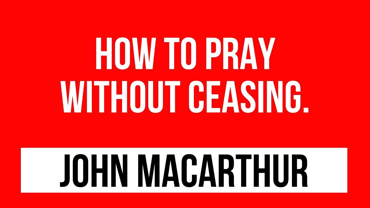 John Macarthur Sermons How To Pray Without Ceasing YouTube John macarthur sermons how to pray without ceasing youtube