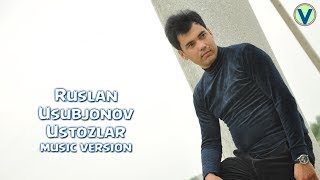 Ruslan Usubjonov - Ustozlar | Руслан Усубжонов - Устозлар (music version) 2017