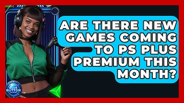 Are There New Games Coming To PS Plus Premium This Month? - Blue Button Gaming