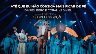 Video thumbnail of "Daniel Berg  e Coral Kadmiel - Até Que Eu Não Consiga Mais Ficar de Pé | Troféu Gerando Salvação"