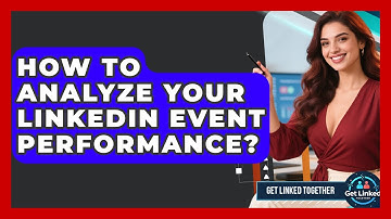 How To Analyze Your LinkedIn Event Performance? - Get Linked Together