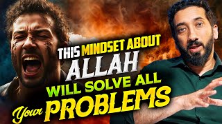 THIS MINDSET ABOUT ALLAH WILL SOLVE ALL OF YOUR PROBLEMS | Nouman Ali Khan