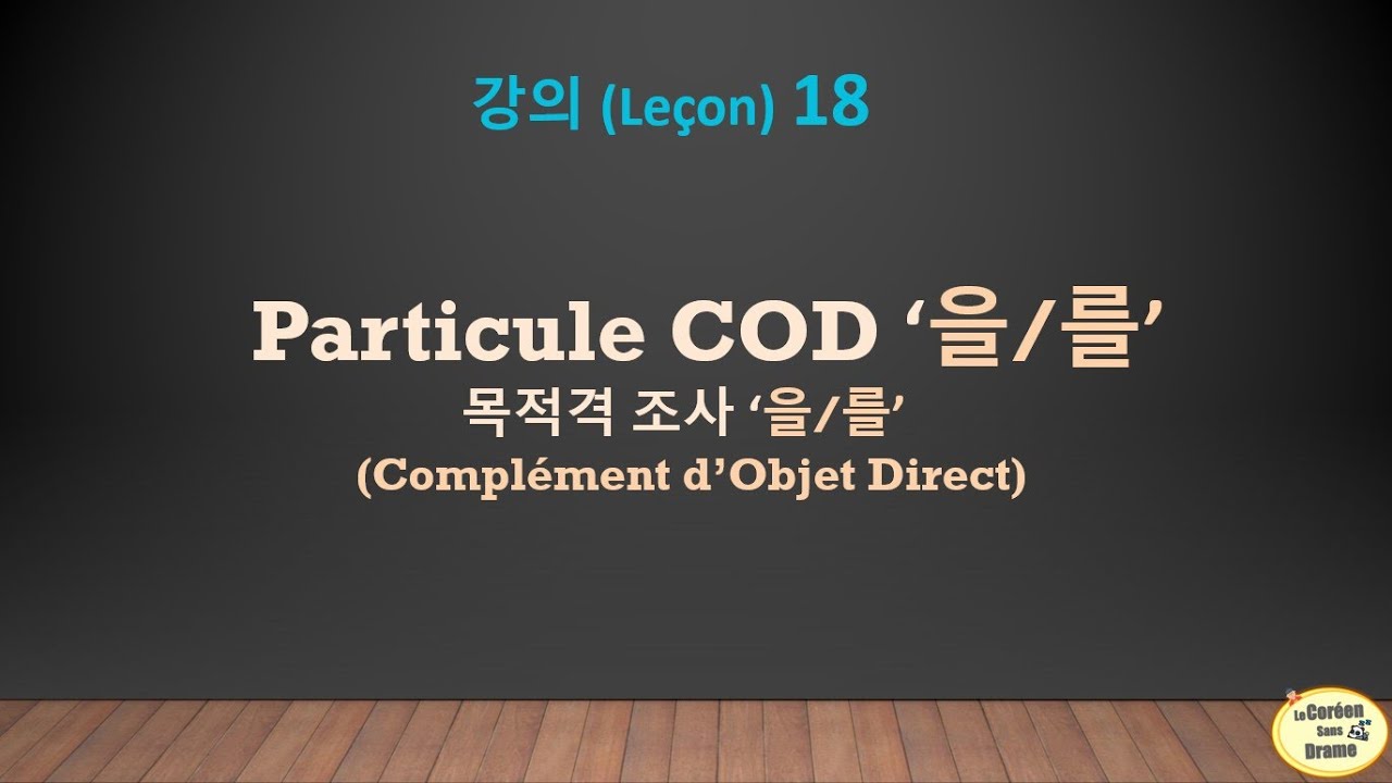 Leçon 18 - PARTICULE COMPLEMENT OBJET DIRECT 을/를 (목적격 조사 을/를) / Apprendre le coréen