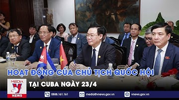 Hoạt động của Chủ tịch Quốc hội Vương Đình Huệ tại Cuba ngày 23/4 - VNEWS
