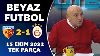 Beyaz Futbol 15 Ekim 2022 Tek Parça ( Kayserispor 2-1 Galatasaray )