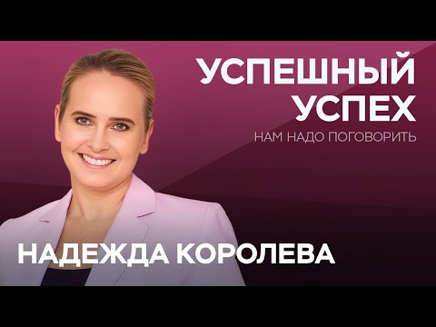 Чем различается мышление успешных и неуспешных людей? / Надежда Королева // Нам надо поговорить