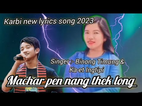 Machar pen nang thek long  karbi lyrics new song  Binong Timung  Ka   et Ingtipi