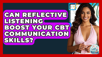 Can Reflective Listening Boost Your CBT Communication Skills? - CBT Toolkit