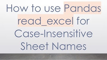 How to use Pandas read_excel for Case-Insensitive Sheet Names