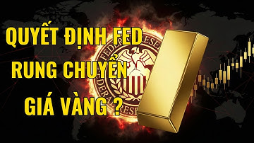 FED SẮP RA QUYẾT ĐỊNH: GIÁ VÀNG CHUẨN BỊ LẬT NGƯỢC TOÀN BỘ DỰ BÁO?