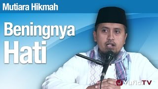 Mutiara Hikmah: Beningnya Hati - Ustadz Abdullah Zaen, M.A.