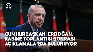 Cumhurbaşkanı Erdoğan, Kabine Toplantısı sonrası açıklamalarda bulunuyor