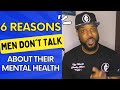 6 Reasons Men DON&#39;T Talk About Their Mental Health