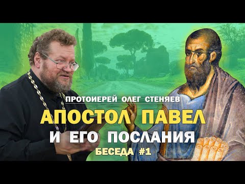АПОСТОЛ  ПАВЕЛ И ЕГО ПОСЛАНИЯ. Беседа #1. Протоиерей Олег Стеняев