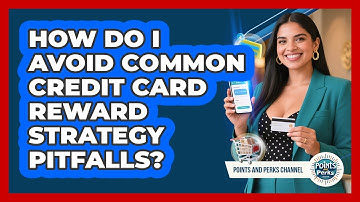 How Do I Avoid Common Credit Card Reward Strategy Pitfalls? - Points and Perks Channel