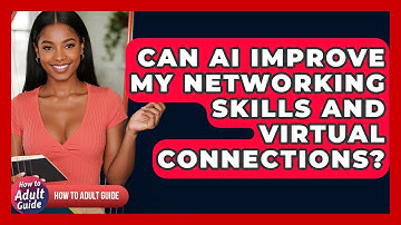 Can AI Improve My Networking Skills And Virtual Connections? - How To Adult Guide