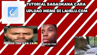 Tutorial bagaimana cara upload meme di lahelu