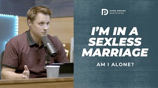 I’m In A Sexless Marriage. Am I Alone In This? | Pure Desire Ministries