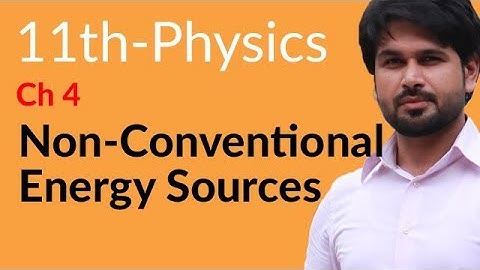 FSc Physics Part 1, Ch 4 - Non-Conventional Energy Sources - 11th Class Physics