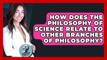 How Does the Philosophy of Science Relate to Other Branches of Philosophy? - Philosophy Beyond