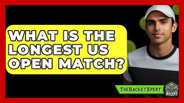 What Is The Longest US Open Match? - The Racket Xpert