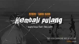 Kembali Pulang - Suara Kayu feat. Feby Putri | Lirik | reverb suara hujan