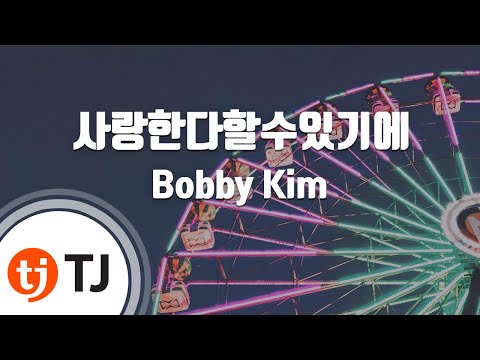 [TJ노래방] 사랑한다할수있기에 - Bobby Kim / TJ Karaoke