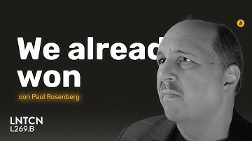 With Bitcoin, WE ALREADY WON - Paul Rosenberg - L269B