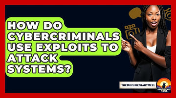 How Do Cybercriminals Use Exploits To Attack Systems? - The Documentary Reel