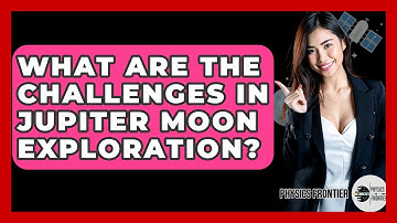 What Are The Challenges In Jupiter Moon Exploration? - Physics Frontier