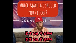 Do you know which machine to choose? 4 vs 5.5 vs 8 GPM