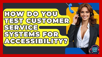 How Do You Test Customer Service Systems For Accessibility? - Customer Support Coach