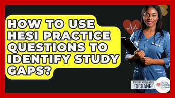 How To Use HESI Practice Questions To Identify Study Gaps? - Nursing Knowledge Exchange