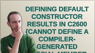 Defining default constructor results in C2600 {cannot define a compiler-generated special member ...