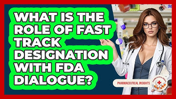 What Is The Role Of Fast Track Designation With FDA Dialogue? - Pharmaceutical Insights
