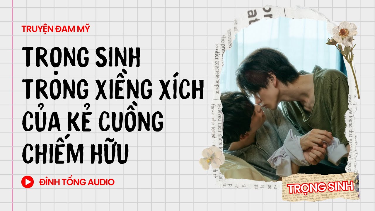Truyện Đam Mỹ FULL || Trọng Sinh Trong Xiềng Xích Của Kẻ Cuồng Chiếm Hữu || Đình Tống Audio