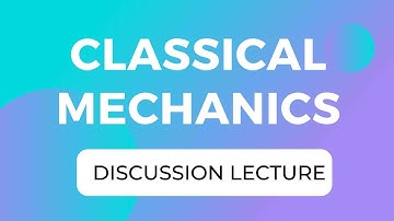 CLASSICAL MECHANICS DISCUSSION VIDEO