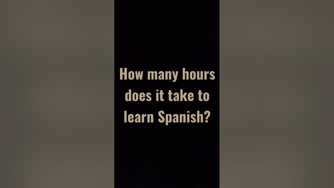 how-many-hours-does-it-take-to-learn-spanish-youtube