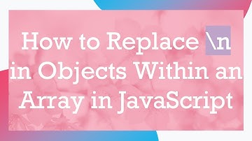 How to Replace \n in Objects Within an Array in JavaScript