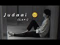 Judaai song sad lofi  song lofiu