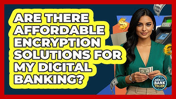 Are There Affordable Encryption Solutions For My Digital Banking? - Ask Your Bank Teller