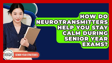 How Do Neurotransmitters Help You Stay Calm During Senior Year Exams? - Senior Year Strategies