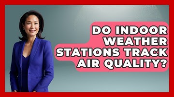 Do Indoor Weather Stations Track Air Quality? - Weather Watchdog