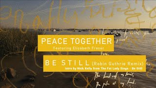 PEACE TOGETHER - Be Still (THE FAT LADY SINGS) (Robin Guthrie Remix)