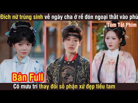 Review Phim: Đích Nữ Trùng Sinh Về Ngày Cha Ở Rể Đón Ngoại Thất Vào Phủ, Cô Mưu Trí Thay Đổi Số Phận