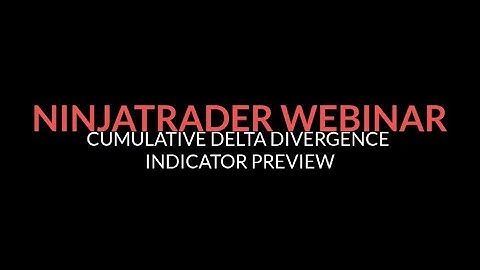 NinjaTrader Webinar and New Cumulative Delta Divergence Indicator