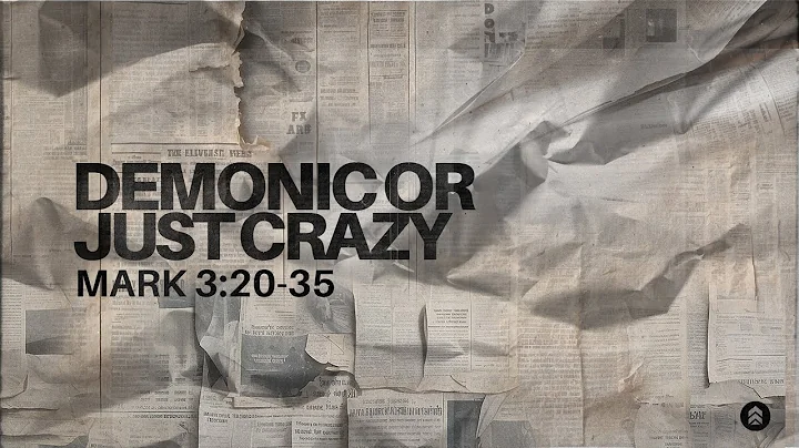 “Demonic or Just Crazy?” - Mark 3:20-35